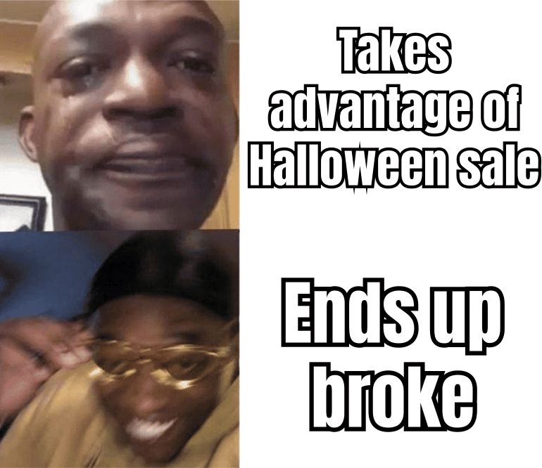 A meme about impulsive buying during sales (e.g., "Takes advantage of Halloween sale, ends up broke")